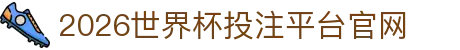 2026世界杯投注平台官网 - (中国)晋中2026世界杯投注平台官网集团公司欢迎您